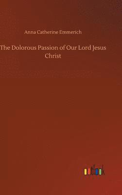 bokomslag The Dolorous Passion of Our Lord Jesus Christ