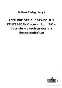 bokomslag LEITLINIE DER EUROPAEISCHEN ZENTRALBANK vom 4. April 2014 uber die monetaren und die Finanzstatistiken