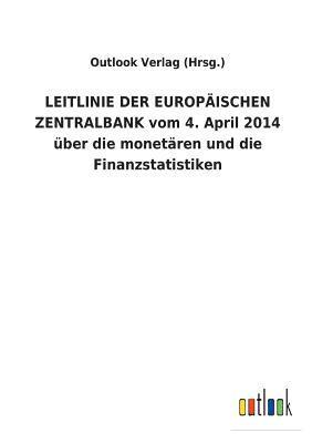 LEITLINIE DER EUROPAEISCHEN ZENTRALBANK vom 4. April 2014 uber die monetaren und die Finanzstatistiken 1