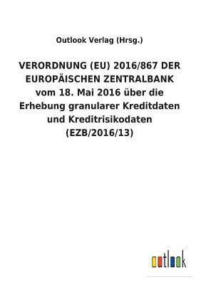 bokomslag VERORDNUNG (EU) 2016/867 DER EUROPAEISCHEN ZENTRALBANK vom 18. Mai 2016 uber die Erhebung granularer Kreditdaten und Kreditrisikodaten (EZB/2016/13)