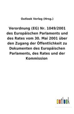 bokomslag Verordnung (EG) Nr. 1049/2001 des Europaischen Parlaments und des Rates vom 30. Mai 2001 uber den Zugang der OEffentlichkeit zu Dokumenten des Europaischen Parlaments, des Rates und der Kommission