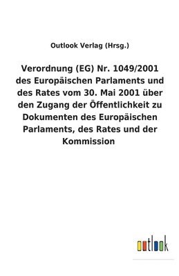 Verordnung (EG) Nr. 1049/2001 des Europäischen Parlaments und des Rates vom 30. Mai 2001 über den Zugang der Öffentlichkeit zu Dokumenten des Europäischen Parlaments, des Rates und der Kommission