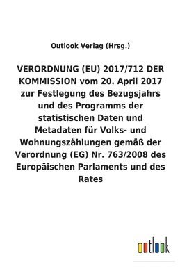 bokomslag VERORDNUNG (EU) 2017/712 DER KOMMISSION vom 20. April 2017 zur Festlegung des Bezugsjahrs und des Programms der statistischen Daten und Metadaten für Volks- und Wohnungszählungen gemäß der Verordnu...
