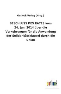 bokomslag BESCHLUSS DES RATES vom 24. Juni 2014 ber die Vorkehrungen fr die Anwendung der Solidarittsklausel durch die Union