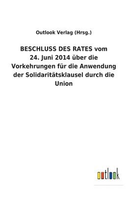 BESCHLUSS DES RATES vom 24. Juni 2014 ber die Vorkehrungen fr die Anwendung der Solidarittsklausel durch die Union 1