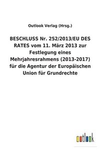 bokomslag BESCHLUSS Nr. 252/2013/EU DES RATES vom 11. Marz 2013 zur Festlegung eines Mehrjahresrahmens (2013-2017) fur die Agentur der Europaischen Union fur Grundrechte