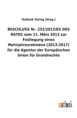 Outlook Verlag (Hrsg ), Outlook Verlag (Hrsg )., Outlook Verlag (Hrsg.) - BESCHLUSS Nr. 252/2013/EU DES RATES vom 11. März 2013 zur Festlegung eines Mehrjahresrahmens (2013-2017) für die Agentur der Europäischen Union für Grundrechte, Häftad