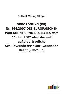 bokomslag VERORDNUNG (EG) Nr. 864/2007 DES EUROPAEISCHEN PARLAMENTS UND DES RATES vom 11. Juli 2007 uber das auf ausservertragliche Schuldverhaltnisse anzuwendende Recht ('Rom II)