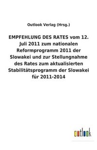 bokomslag EMPFEHLUNG DES RATES vom 12. Juli 2011 zum nationalen Reformprogramm 2011 der Slowakei und zur Stellungnahme des Rates zum aktualisierten Stabilitatsprogramm der Slowakei fur 2011-2014