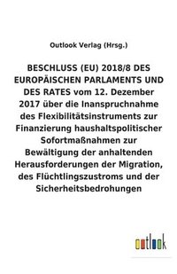 bokomslag BESCHLUSS (EU) 2018/8 vom 12. Dezember 2017 über die Inanspruchnahme des Flexibilitätsinstruments zur Finanzierung haushaltspolitischer Sofortmaßnahmen zur Bewältigung der anhaltenden Herausforderu...