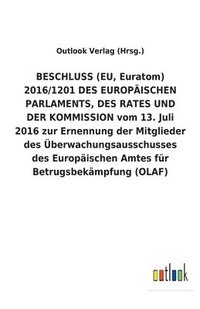 bokomslag BESCHLUSS (EU, Euratom) 2016/1201 DES EUROPAEISCHEN PARLAMENTS, DES RATES UND DER KOMMISSION vom 13. Juli 2016 zur Ernennung der Mitglieder des UEberwachungsausschusses des Europaischen Amtes fur