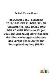 bokomslag BESCHLUSS (EU, Euratom) 2016/1201 DES EUROPÄISCHEN PARLAMENTS, DES RATES UND DER KOMMISSION vom 13. Juli 2016 zur Ernennung der Mitglieder des Überwachungsausschusses des Europäischen Amtes für Bet...