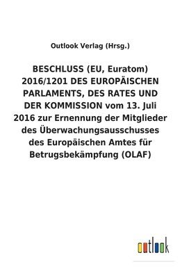 bokomslag BESCHLUSS (EU, Euratom) 2016/1201 DES EUROPÄISCHEN PARLAMENTS, DES RATES UND DER KOMMISSION vom 13. Juli 2016 zur Ernennung der Mitglieder des Überwachungsausschusses des Europäischen Amtes für Bet...