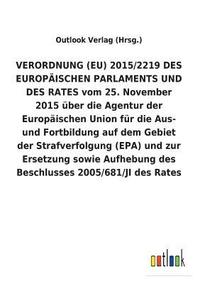 bokomslag VERORDNUNG (EU) 2015/2219 DES EUROPAEISCHEN PARLAMENTS UND DES RATES vom 25. November 2015 uber die Agentur der Europaischen Union fur die Aus- und Fortbildung auf dem Gebiet der Strafverfolgung
