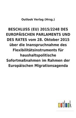 bokomslag BESCHLUSS (EU) 2015/2248 DES EUROPAEISCHEN PARLAMENTS UND DES RATES vom 28. Oktober 2015 uber die Inanspruchnahme des Flexibilitatsinstruments fur haushaltspolitische Sofortmassnahmen im Rahmen der