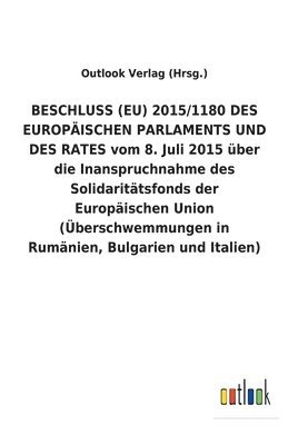 BESCHLUSS (EU) 2015/1180 DES EUROPAEISCHEN PARLAMENTS UND DES RATES vom 8. Juli 2015 uber die Inanspruchnahme des Solidaritatsfonds der Europaischen Union (UEberschwemmungen in Rumanien, Bulgarien 1