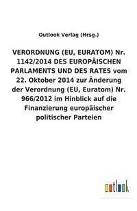 bokomslag VERORDNUNG (EU, EURATOM) Nr. 1142/2014 DES EUROPISCHEN PARLAMENTS UND DES RATES vom 22. Oktober 2014 zur nderung der Verordnung (EU, Euratom) Nr. 966/2012 im Hinblick auf die Finanzierung