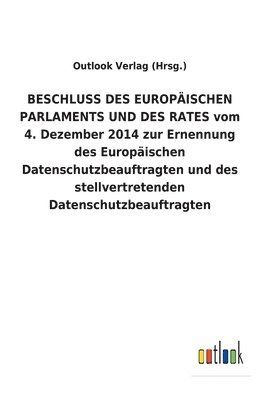 bokomslag BESCHLUSS DES EUROPÄISCHEN PARLAMENTS UND DES RATES vom 4. Dezember 2014 zur Ernennung des Europäischen Datenschutzbeauftragten und des stellvertretenden Datenschutzbeauftragten
