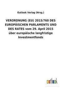 bokomslag VERORDNUNG (EU) 2015/760 DES EUROPAEISCHEN PARLAMENTS UND DES RATES vom 29. April 2015 uber europaische langfristige Investmentfonds