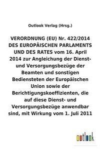 bokomslag VERORDNUNG (EU) Nr. 422/2014 vom 16. April 2014 zur Angleichung der Dienst- und Versorgungsbezuge der Beamten und sonstigen Bediensteten der Europaischen Union sowie der Berichtigungskoeffizienten,