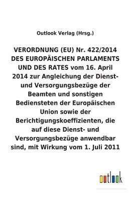 VERORDNUNG (EU) Nr. 422/2014 vom 16. April 2014 zur Angleichung der Dienst- und Versorgungsbezuge der Beamten und sonstigen Bediensteten der Europaischen Union sowie der Berichtigungskoeffizienten, 1