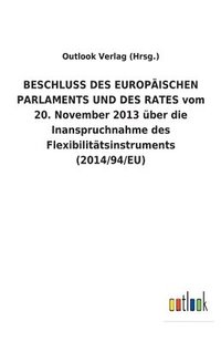 bokomslag BESCHLUSS DES EUROPAEISCHEN PARLAMENTS UND DES RATES vom 20. November 2013 uber die Inanspruchnahme des Flexibilitatsinstruments (2014/94/EU)