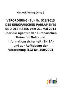 bokomslag VERORDNUNG (EU) Nr. 526/2013 DES EUROPAEISCHEN PARLAMENTS UND DES RATES vom 21. Mai 2013 uber die Agentur der Europaischen Union fur Netz- und Informationssicherheit (ENISA) und zur Aufhebung der