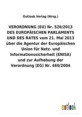 VERORDNUNG (EU) Nr. 526/2013 DES EUROPAEISCHEN PARLAMENTS UND DES RATES vom 21. Mai 2013 uber die Agentur der Europaischen Union fur Netz- und Informationssicherheit (ENISA) und zur Aufhebung der 1