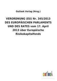 bokomslag VERORDNUNG (EU) Nr. 345/2013 DES EUROPÄISCHEN PARLAMENTS UND DES RATES vom 17. April 2013 über Europäische Risikokapitalfonds