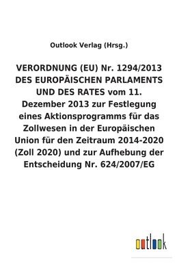 VERORDNUNG (EU) Nr. 1294/2013 DES EUROPAEISCHEN PARLAMENTS UND DES RATES vom 11. Dezember 2013 zur Festlegung eines Aktionsprogramms fur das Zollwesen in der Europaischen Union fur den Zeitraum 1