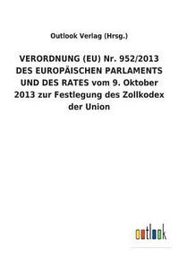 bokomslag VERORDNUNG (EU) Nr. 952/2013 DES EUROPAEISCHEN PARLAMENTS UND DES RATES vom 9. Oktober 2013 zur Festlegung des Zollkodex der Union