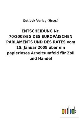 ENTSCHEIDUNG Nr. 70/2008/EG DES EUROPAEISCHEN PARLAMENTS UND DES RATES vom 15. Januar 2008 uber ein papierloses Arbeitsumfeld fur Zoll und Handel 1