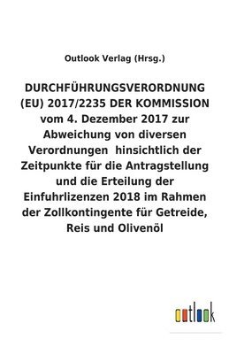 DURCHFUEHRUNGSVERORDNUNG (EU) 2017/2235 DER KOMMISSION vom 4. Dezember 2017 zur Abweichung von diversen Verordnungen hinsichtlich der Zeitpunkte fur die Antragstellung und die Erteilung der 1