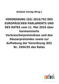bokomslag VERORDNUNG (EU) 2016/792 DES EUROPAEISCHEN PARLAMENTS UND DES RATES vom 11. Mai 2016 uber harmonisierte Verbraucherpreisindizes und den Hauserpreisindex sowie zur Aufhebung der Verordnung (EG) Nr.