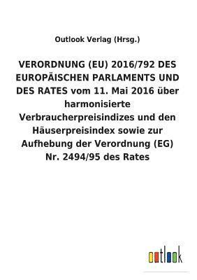 VERORDNUNG (EU) 2016/792 DES EUROPAEISCHEN PARLAMENTS UND DES RATES vom 11. Mai 2016 uber harmonisierte Verbraucherpreisindizes und den Hauserpreisindex sowie zur Aufhebung der Verordnung (EG) Nr. 1