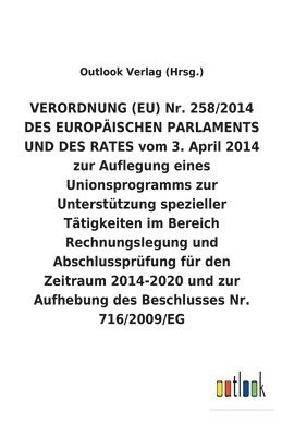 bokomslag VERORDNUNG (EU) Nr. 258/2014 DES EUROPAEISCHEN PARLAMENTS UND DES RATES vom 3. April 2014 zur Auflegung eines Unionsprogramms zur Unterstutzung spezieller Tatigkeiten im Bereich Rechnungslegung und