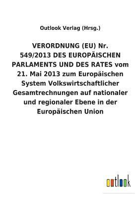 VERORDNUNG (EU) Nr. 549/2013 DES EUROPAEISCHEN PARLAMENTS UND DES RATES vom 21. Mai 2013 zum Europaischen System Volkswirtschaftlicher Gesamtrechnungen auf nationaler und regionaler Ebene in der 1