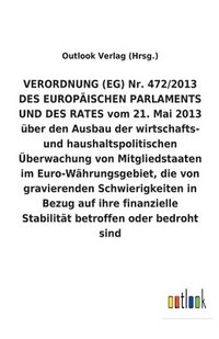 bokomslag VERORDNUNG (EG) Nr. 472/2013 vom 21. Mai 2013 uber den Ausbau der wirtschafts- und haushaltspolitischen UEberwachung von Mitgliedstaaten im Euro-Wahrungsgebiet, die von gravierenden Schwierigkeiten