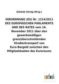 bokomslag VERORDNUNG (EU) Nr. 1214/2011 DES EUROPAEISCHEN PARLAMENTS UND DES RATES vom 16. November 2011 uber den gewerbsmassigen grenzuberschreitenden Strassentransport von Euro-Bargeld zwischen den