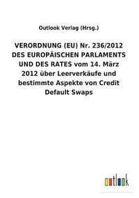 bokomslag VERORDNUNG (EU) Nr. 236/2012 DES EUROPAEISCHEN PARLAMENTS UND DES RATES vom 14. Marz 2012 uber Leerverkaufe und bestimmte Aspekte von Credit Default Swaps