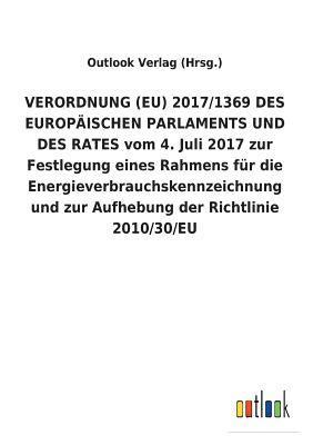 VERORDNUNG (EU) 2017/1369 DES EUROPAEISCHEN PARLAMENTS UND DES RATES vom 4. Juli 2017 zur Festlegung eines Rahmens fur die Energieverbrauchskennzeichnung und zur Aufhebung der Richtlinie 2010/30/EU 1