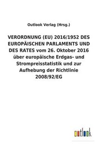 bokomslag VERORDNUNG (EU) 2016/1952 DES EUROPAEISCHEN PARLAMENTS UND DES RATES vom 26. Oktober 2016 uber europaische Erdgas- und Strompreisstatistik und zur Aufhebung der Richtlinie 2008/92/EG