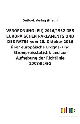 bokomslag VERORDNUNG (EU) 2016/1952 DES EUROPAEISCHEN PARLAMENTS UND DES RATES vom 26. Oktober 2016 uber europaische Erdgas- und Strompreisstatistik und zur Aufhebung der Richtlinie 2008/92/EG