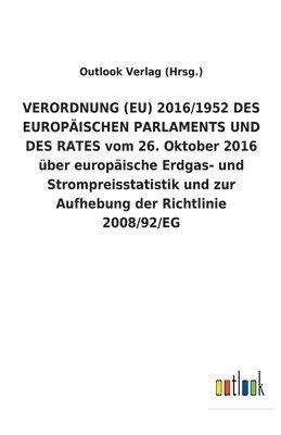 bokomslag VERORDNUNG (EU) 2016/1952 DES EUROPÄISCHEN PARLAMENTS UND DES RATES vom 26. Oktober 2016 über europäische Erdgas- und Strompreisstatistik und zur Aufhebung der Richtlinie 2008/92/EG