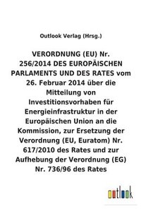 bokomslag VERORDNUNG (EU) Nr. vom 26. Februar 2014 uber die Mitteilung von Investitionsvorhaben fur Energieinfrastruktur in der Europaischen Union an die Kommission, zur Ersetzung der Verordnung (EU, Euratom)