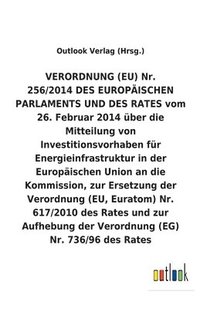 bokomslag VERORDNUNG (EU) Nr. vom 26. Februar 2014 über die Mitteilung von Investitionsvorhaben für Energieinfrastruktur in der Europäischen Union an die Kommission, zur Ersetzung der Verordnung (EU, Euratom...