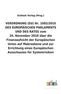 bokomslag VERORDNUNG (EU) Nr. 1092/2010 DES EUROPAEISCHEN PARLAMENTS UND DES RATES vom 24. November 2010 uber die Finanzaufsicht der Europaischen Union auf Makroebene und zur Errichtung eines Europaischen