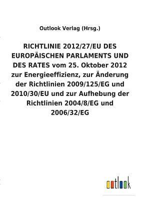 bokomslag RICHTLINIE 2012/27/EU DES EUROPAEISCHEN PARLAMENTS UND DES RATES vom 25. Oktober 2012 zur Energieeffizienz, zur AEnderung der Richtlinien 2009/125/EG und 2010/30/EU und zur Aufhebung der Richtlinien