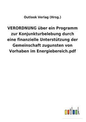 bokomslag VERORDNUNG uber ein Programm zur Konjunkturbelebung durch eine finanzielle Unterstutzung der Gemeinschaft zugunsten von Vorhaben im Energiebereich.pdf