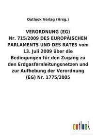 bokomslag VERORDNUNG (EG) Nr. 715/2009 DES EUROPAEISCHEN PARLAMENTS UND DES RATES vom 13. Juli 2009 uber die Bedingungen fur den Zugang zu den Erdgasfernleitungsnetzen und zur Aufhebung der Verordnung (EG) Nr.